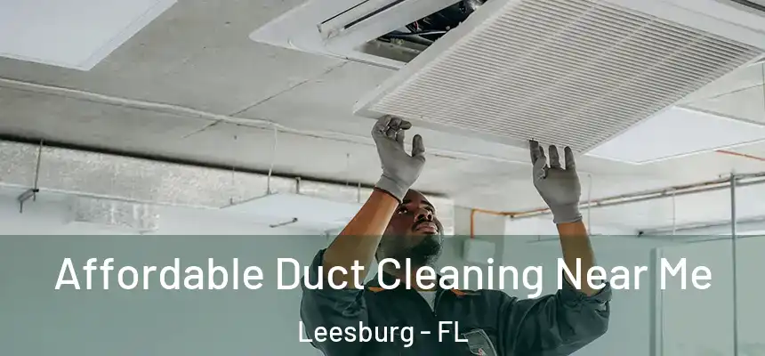 Affordable Duct Cleaning Near Me Leesburg - FL