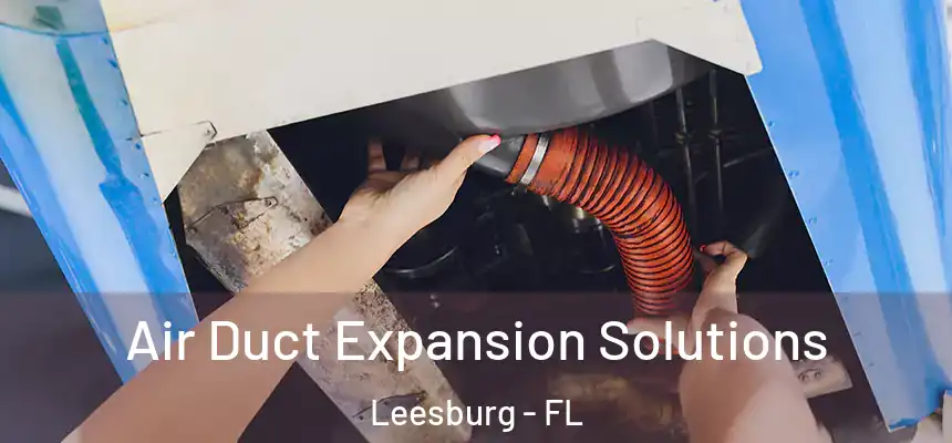 Air Duct Expansion Solutions Leesburg - FL