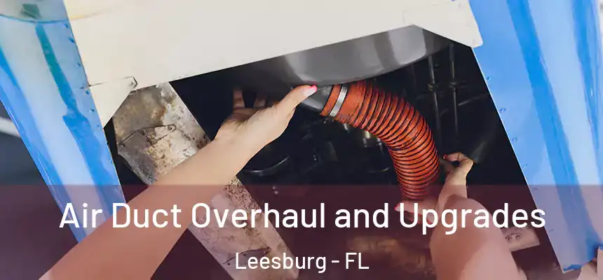 Air Duct Overhaul and Upgrades Leesburg - FL