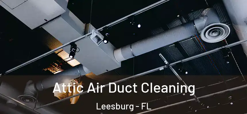 Attic Air Duct Cleaning Leesburg - FL
