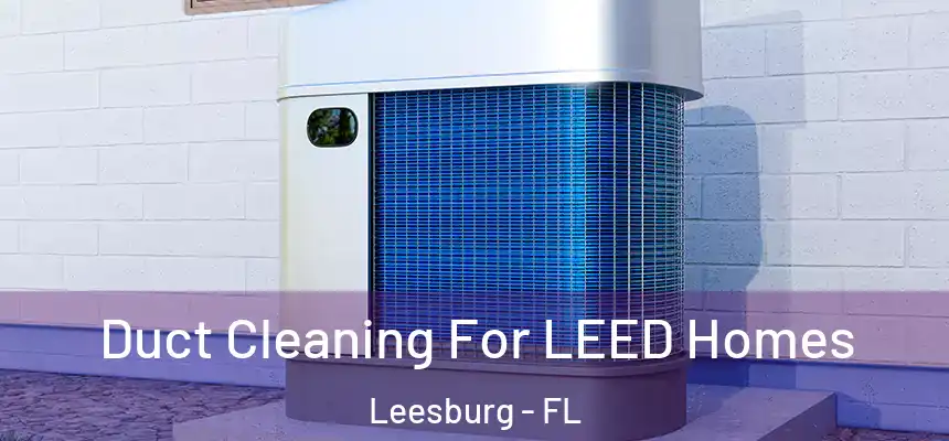 Duct Cleaning For LEED Homes Leesburg - FL