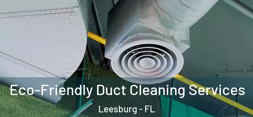 Eco-Friendly Duct Cleaning Services Leesburg - FL