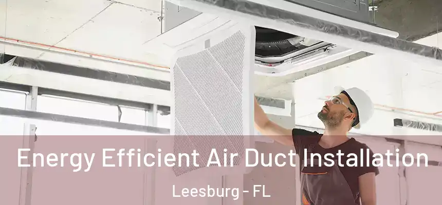 Energy Efficient Air Duct Installation Leesburg - FL
