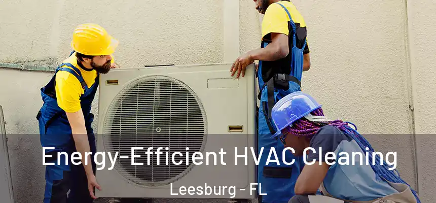 Energy-Efficient HVAC Cleaning Leesburg - FL