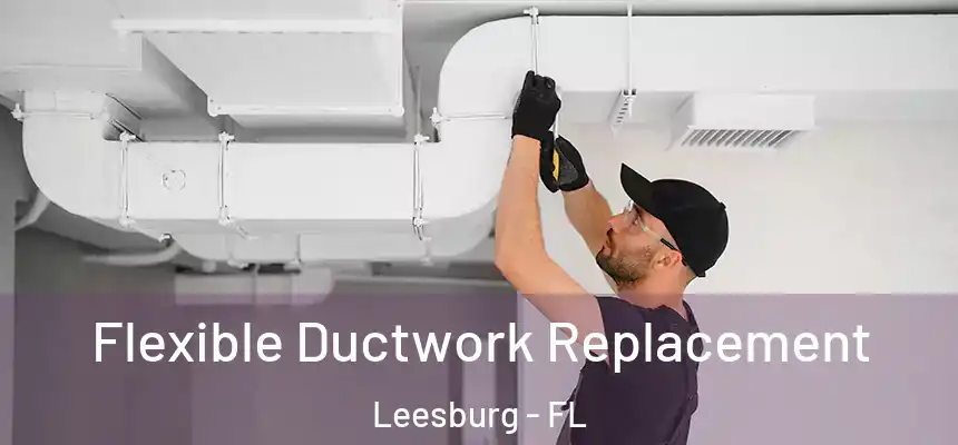Flexible Ductwork Replacement Leesburg - FL
