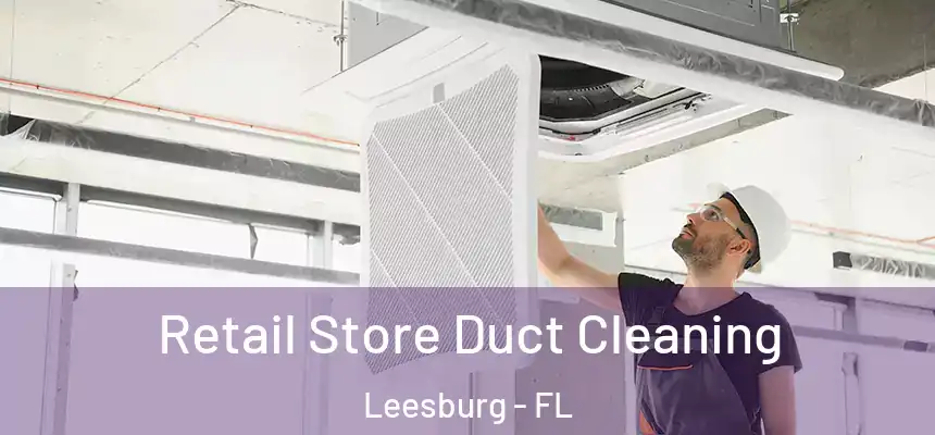 Retail Store Duct Cleaning Leesburg - FL