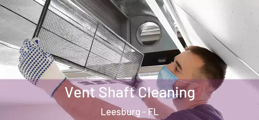 Vent Shaft Cleaning Leesburg - FL
