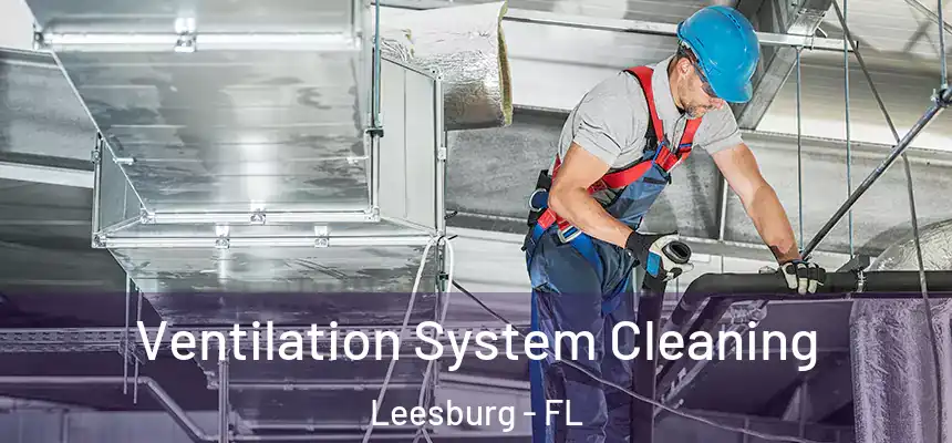Ventilation System Cleaning Leesburg - FL